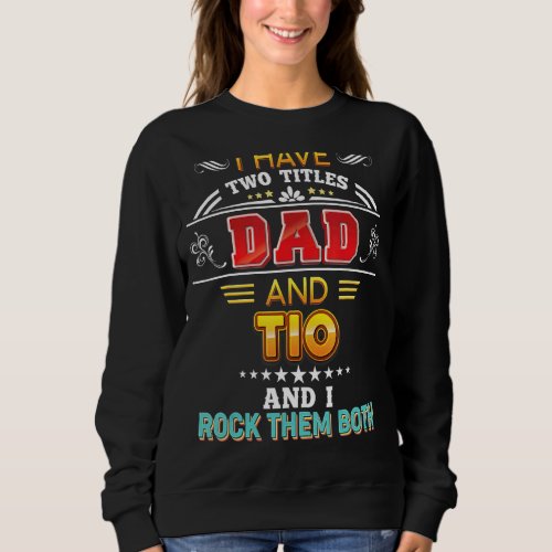 I Have Two Titles Dad And Tio Rock Them Both Fathe Sweatshirt