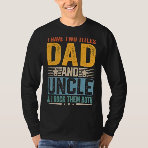 I Have Two Titles Dad And Uncle  Fatheru2019s Day T_Shirt