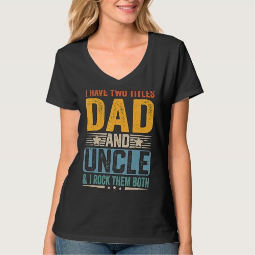 I Have Two Titles Dad And Uncle  Fatheru2019s Day T_Shirt