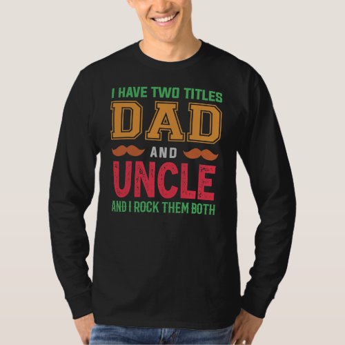 I Have Two Titles Dad And Uncle Funny Grandpa T_Shirt