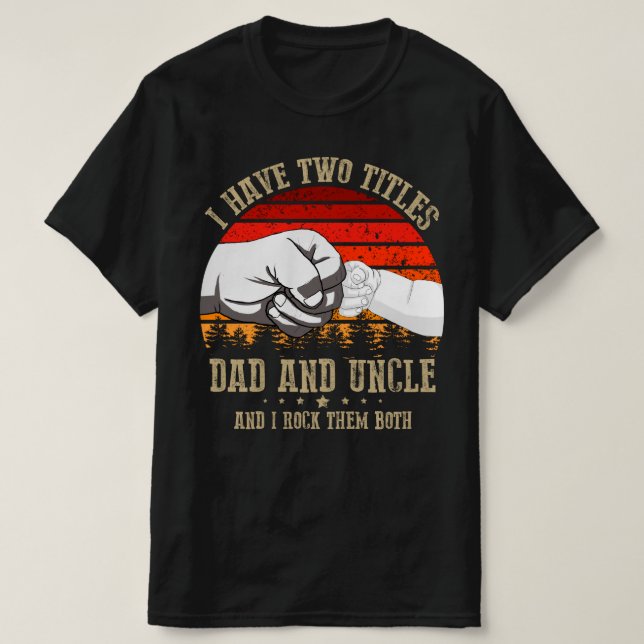 i have two titles dad and uncle T-Shirt (Design Front)