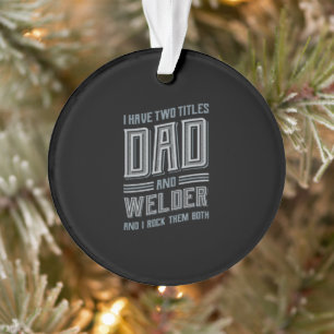 I Have Two Titles Dad And Welder And I Rock Ornament