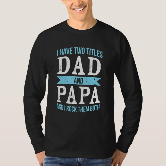 I Have Two Titles Dad & Papa   Father Grandpa T-Shirt (Front)