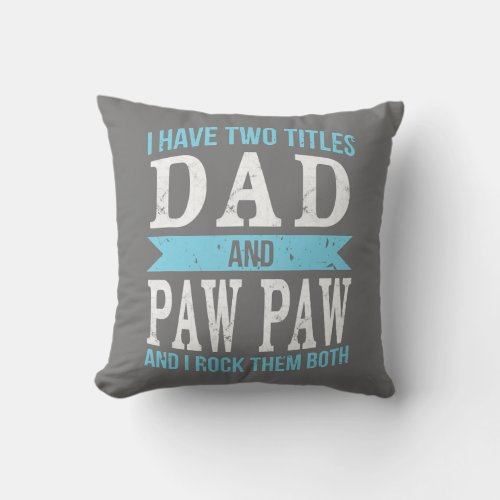 I Have Two Titles Dad Paw Paw Father Grandpa Gift Throw Pillow