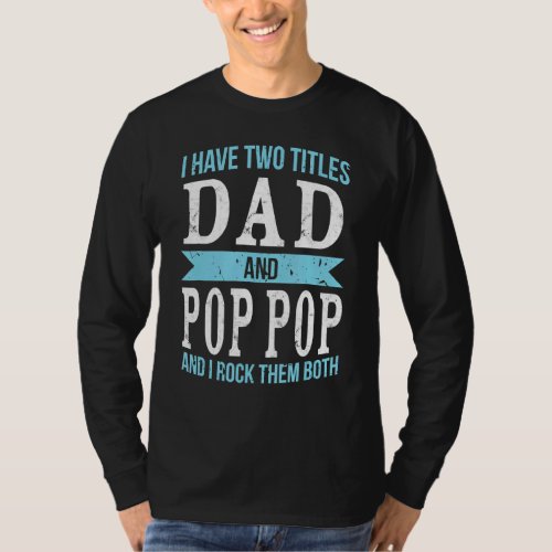 I Have Two Titles Dad  Pop Pop   Fathers Day T_Shirt