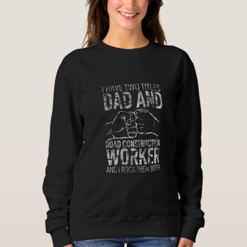 I Have Two Titles Dad  Road Construction Worker A Sweatshirt