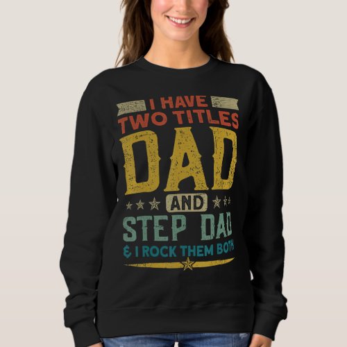 I Have Two Titles Dad Stepdad  I Rock Them Both F Sweatshirt