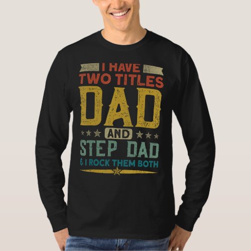 I Have Two Titles Dad Stepdad  I Rock Them Both F T_Shirt