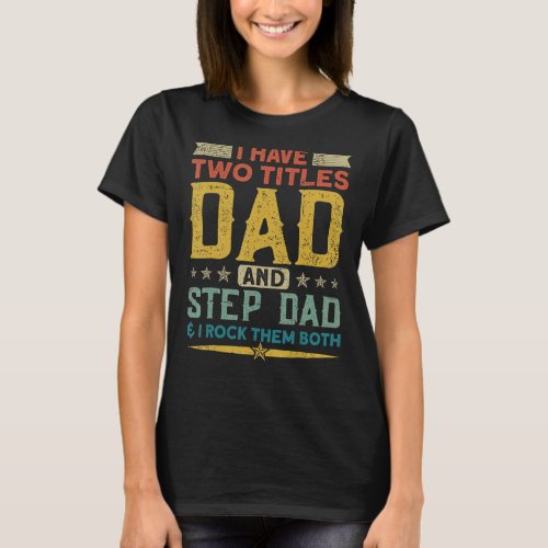 I Have Two Titles Dad Stepdad  I Rock Them Both F T_Shirt