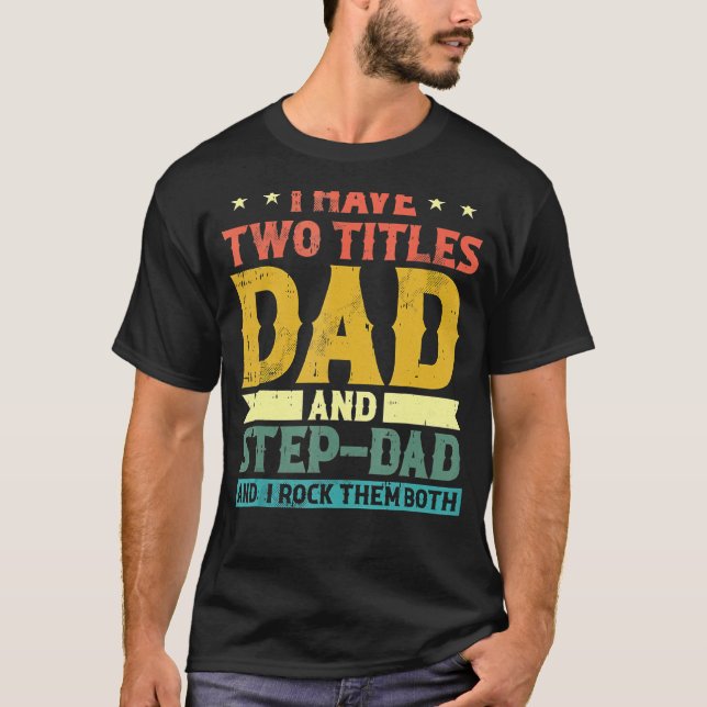 I Have Two Titles Dad & Stepdad Rock Them Both Ste T-Shirt (Front)