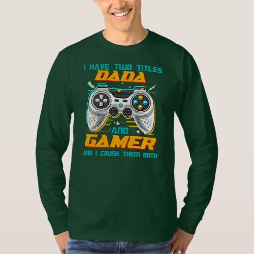 I Have Two Titles Dada And Gamer And I Crush Them T_Shirt