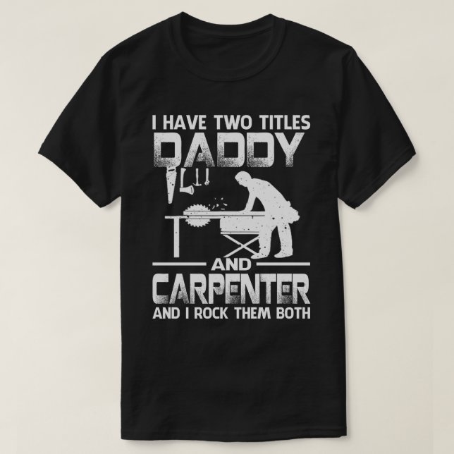 I Have Two Titles DADDY And Carpenter And I Rock T T-Shirt (Design Front)