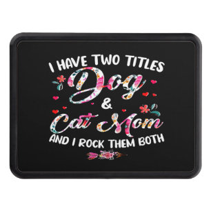 I Have Two Titles Dog And Cat Mom Floral Happy Mot Hitch Cover