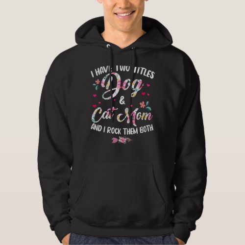 I Have Two Titles Dog And Cat Mom Floral Happy Mot Hoodie