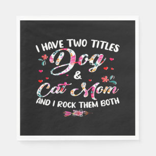 I Have Two Titles Dog And Cat Mom Floral Happy Mot Napkins