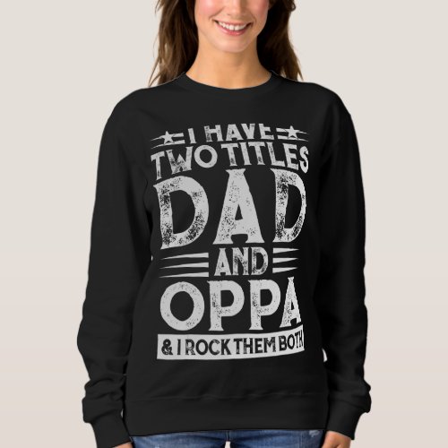 I Have Two Titles Father And Oppa Dad Daddy Father Sweatshirt