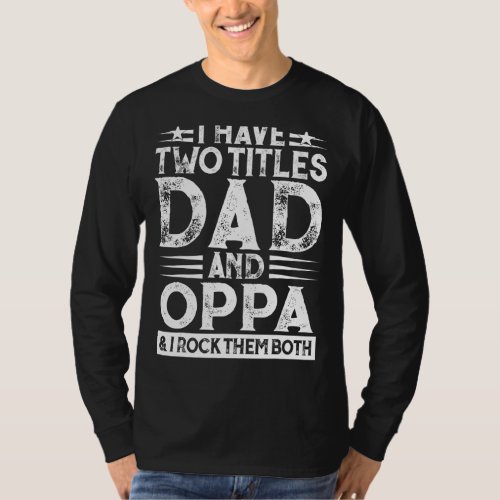 I Have Two Titles Father And Oppa Dad Daddy Father T_Shirt