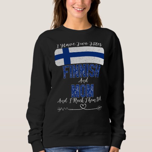 I Have Two Titles Finnish And Mom Finland Sweatshirt