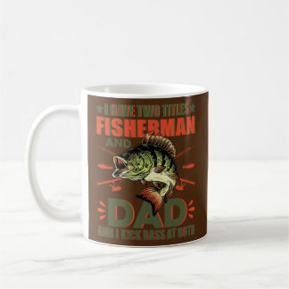 I Have Two Titles Fisherman Dad Bass Fishing Coffee Mug