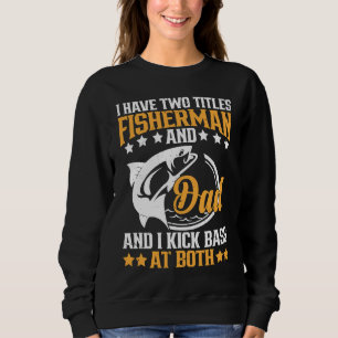 I Have Two Titles Fisherman Dad Bass Fishing Fathe Sweatshirt