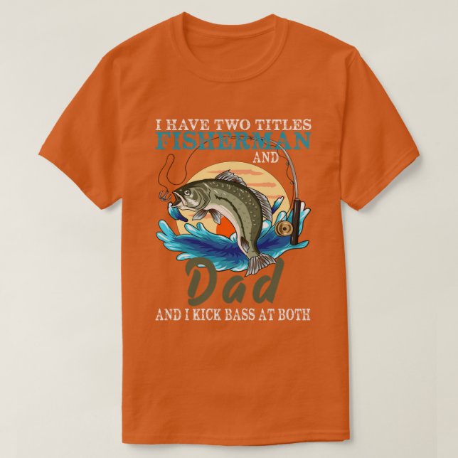 I Have Two Titles Fisherman Dad Bass Fishing Fathe T-Shirt (Design Front)