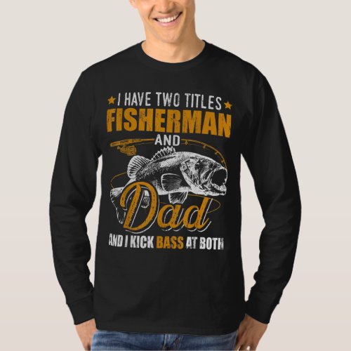 I Have Two Titles Fisherman Dad Bass Fishing Fathe T_Shirt