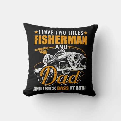 I Have Two Titles Fisherman Dad Bass Fishing Throw Pillow
