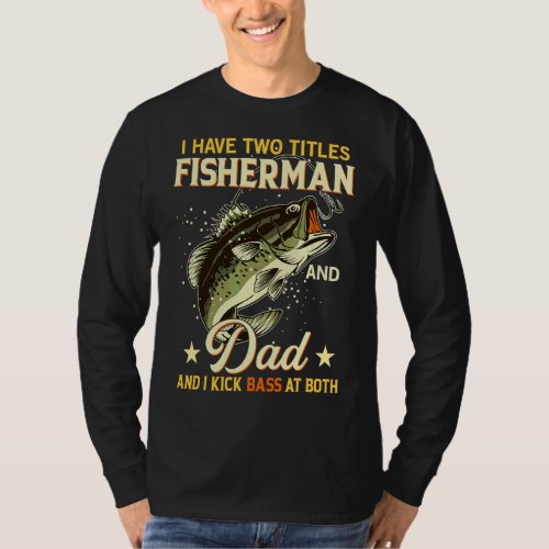 I Have Two Titles Fisherman Dad Fishing  Fathers  T_Shirt