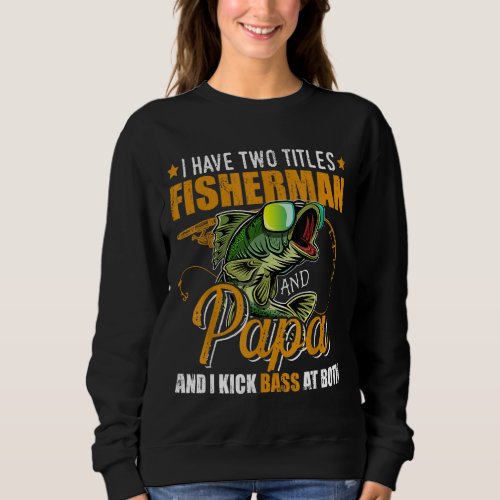 I Have Two Titles Fisherman Papa Bass Fishing Fath Sweatshirt