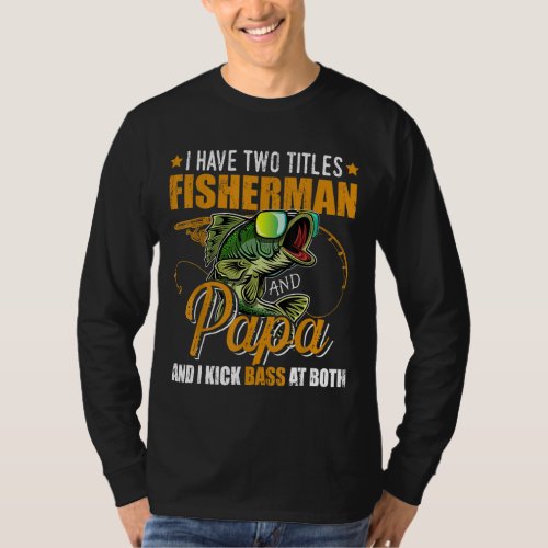 I Have Two Titles Fisherman Papa Bass Fishing Fath T_Shirt