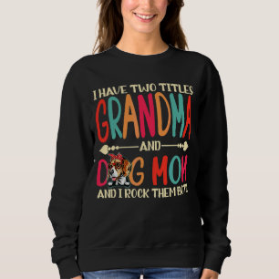 I Have Two Titles Grandma And Beagle Dog Mom Dog Sweatshirt