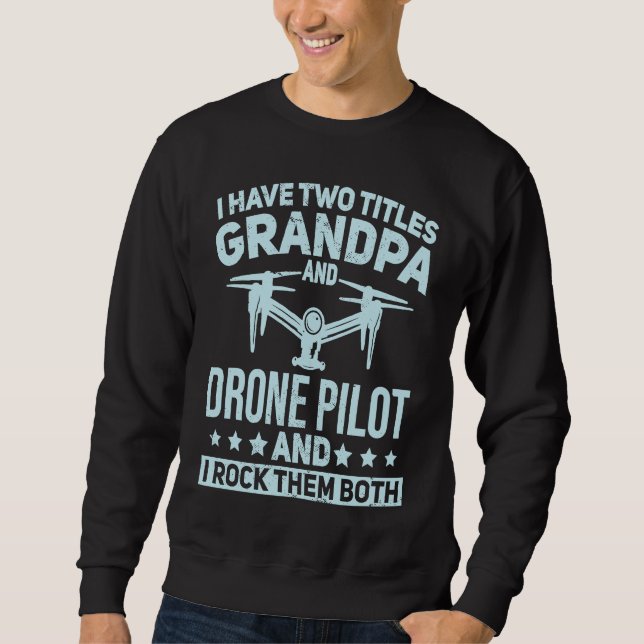 I Have Two Titles Grandpa and Drone Pilot Quadcopt Sweatshirt (Front)
