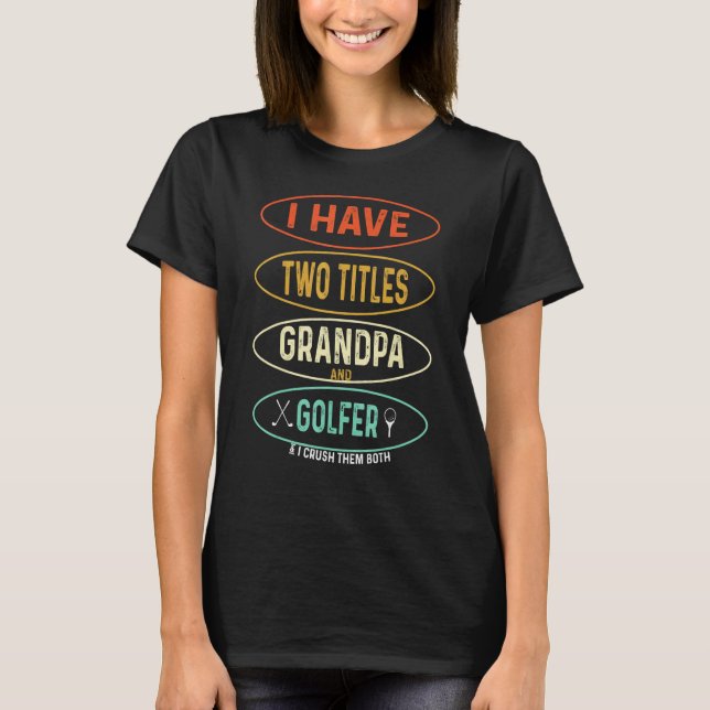 I Have Two Titles Grandpa And Golfer Father Day Go T-Shirt (Front)