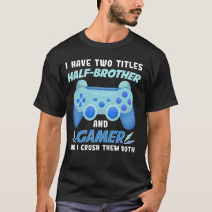 I Have Two Titles Half-brother And Gamer Funny Gam T-Shirt