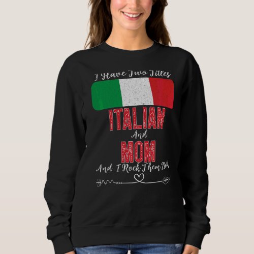 I Have Two Titles Italian And Mom Italy Sweatshirt