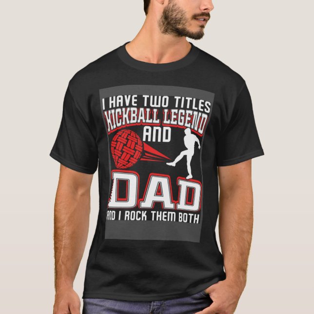 I Have Two Titles Kickball Legend And Dad Father's T-Shirt (Front)