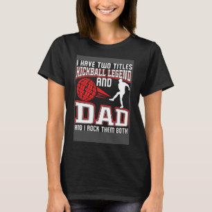 I Have Two Titles Kickball Legend And Dad Father's T-Shirt