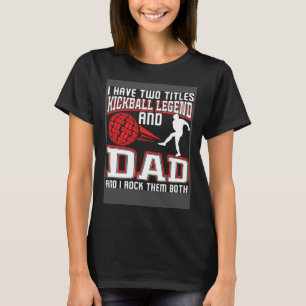 I Have Two Titles Kickball Legend And Dad Father's T-Shirt