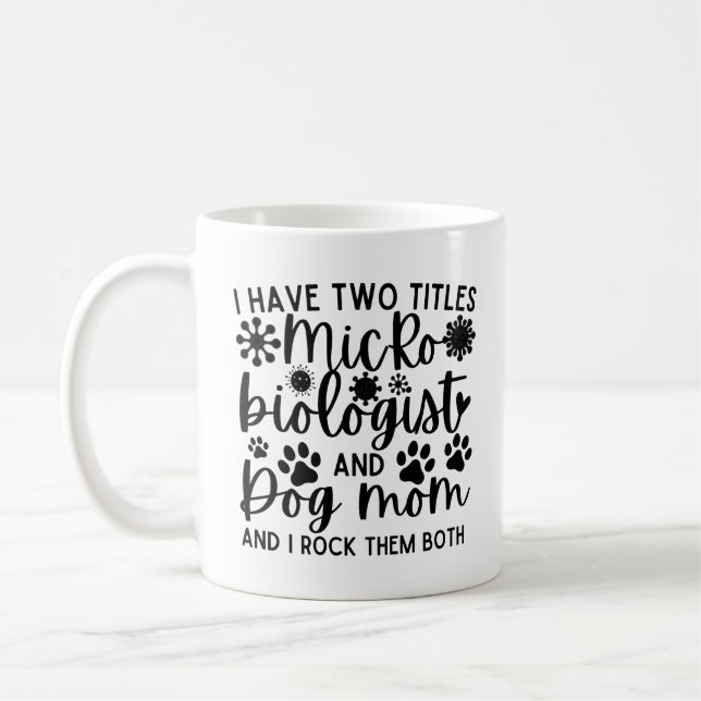 I have two titles Microbiologist and dog mom Coffee Mug (Left)