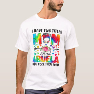 I Have Two Titles Mom Abuela T-Shirt