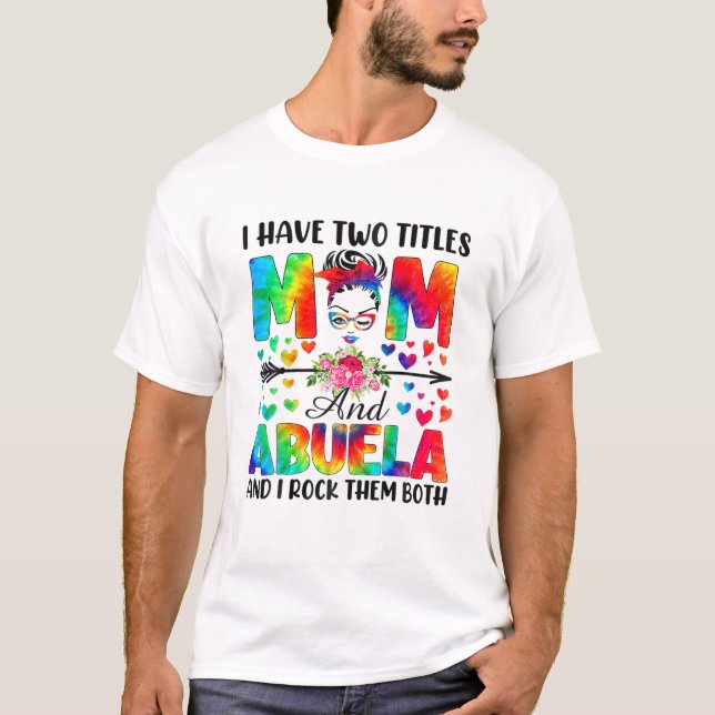 I Have Two Titles Mom Abuela T-Shirt (Front)