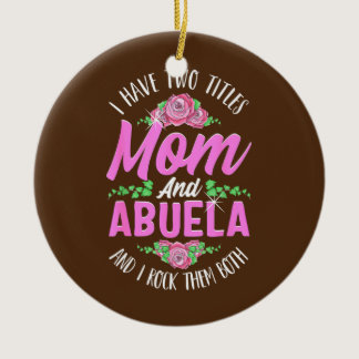 I Have Two Titles Mom And Abuela Cute Mothers Day Ceramic Ornament