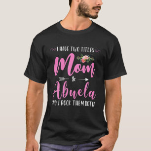 I Have Two Titles Mom And Abuela I Rock Them Both T-Shirt