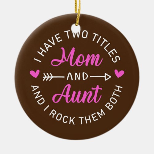 I Have Two Titles Mom And Aunt Funny Mothers Day Ceramic Ornament