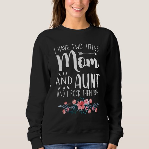 I Have Two Titles Mom And Aunt I Rock Them Both  F Sweatshirt