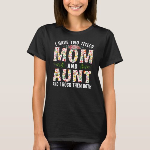 I Have Two Titles Mom And Aunt Mothers Day For T_Shirt