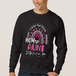 I Have Two Titles Mom And Aunt Mothers Day Rainbow Sweatshirt
