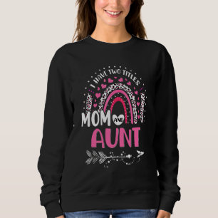 I Have Two Titles Mom And Aunt Mothers Day Rainbow Sweatshirt