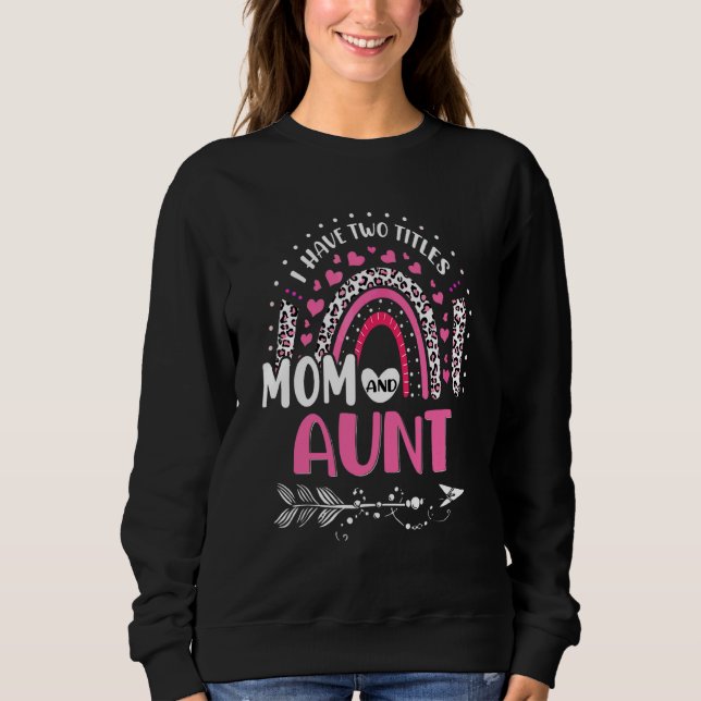 I Have Two Titles Mom And Aunt Mothers Day Rainbow Sweatshirt (Front)