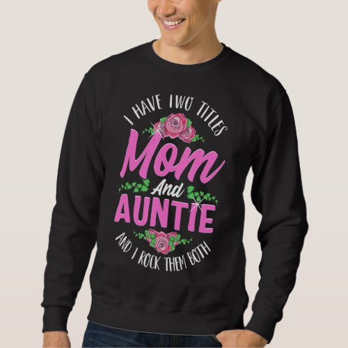 I Have Two Titles Mom And Auntie Cute Mothers Day_ Sweatshirt